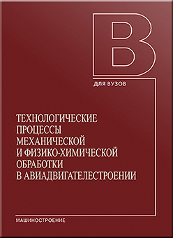 Технологические процессы механической и физико-химической обработки в авиадвигателестроении: учебное пособие ISBN 5-217-03366-5