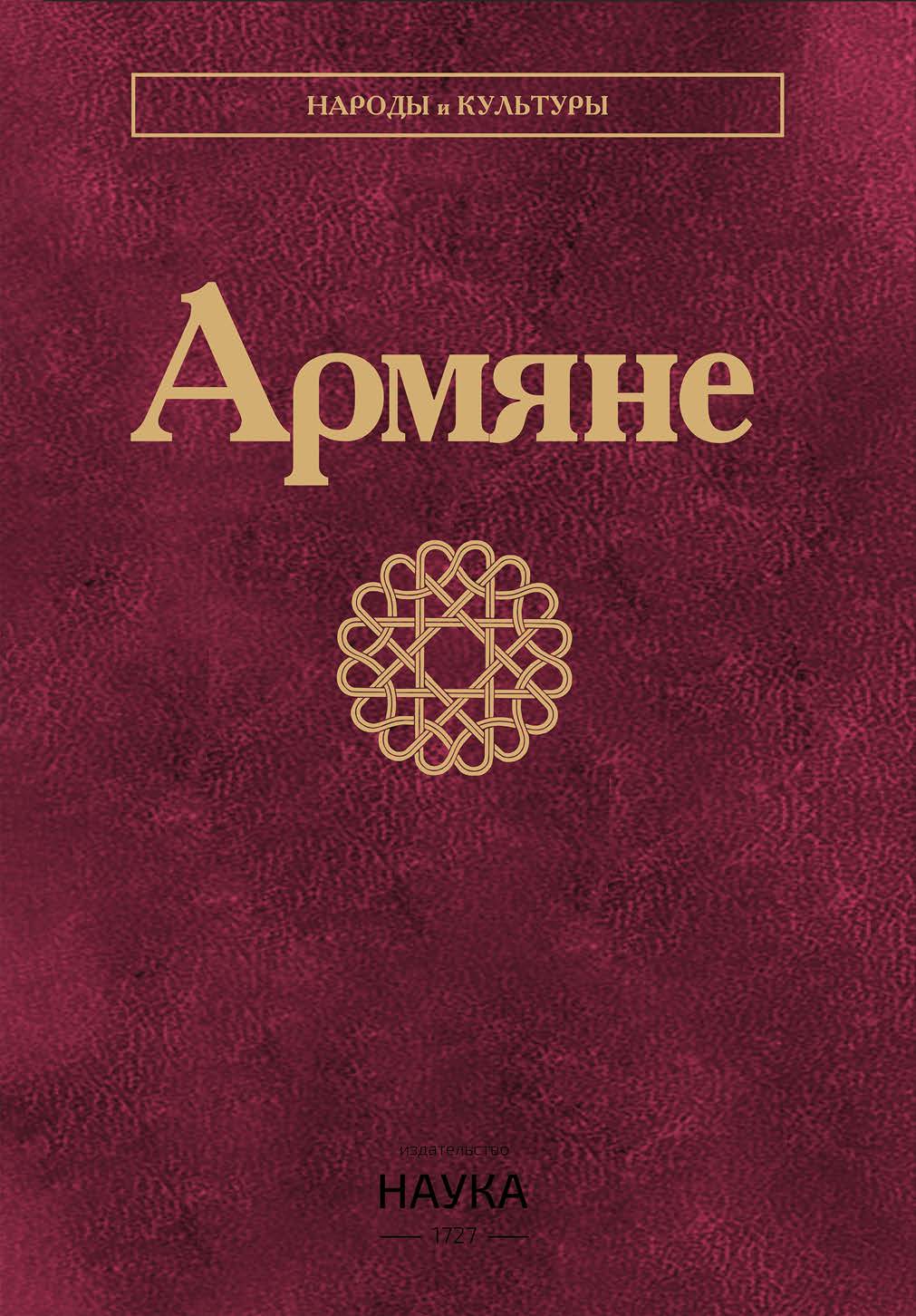 Армяне / Ин-т этнологии и антропологии им. Н.Н. Миклухо-Маклая РАН ; Ин-т археологии и этнографии НАН РА. - Издание второе, стереотипное. (Народы и культуры) ISBN 978-5-02-041029-9