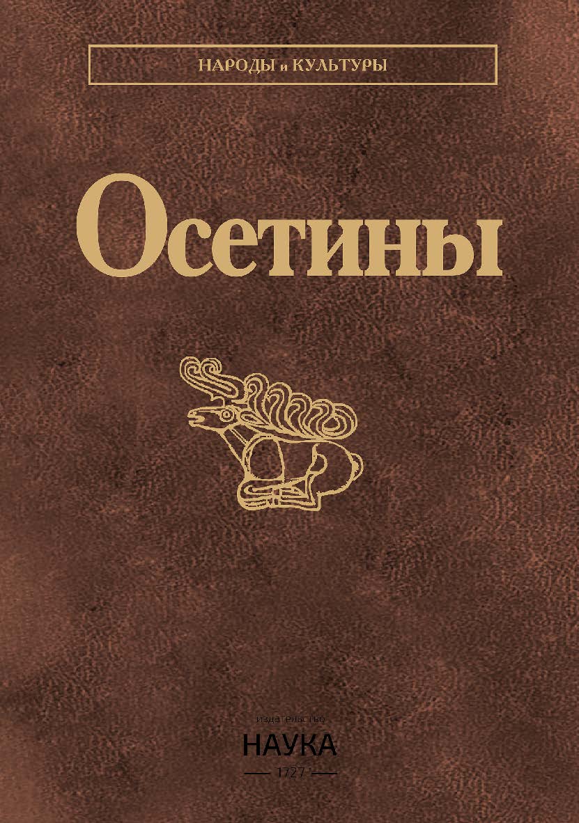 Осетины / Ин-т этнологии и антропологии им. Н.Н. Миклухо-Маклая РАН ; Северо-Осетинский институт гуманитарных и социальных исследований им. В.И. Абаева Владикавказского НЦ РАН и Правительства РСО - Алания. - Издание третье, стереотипное.  - (Народы и куль ISBN 978-5-02-041030-5
