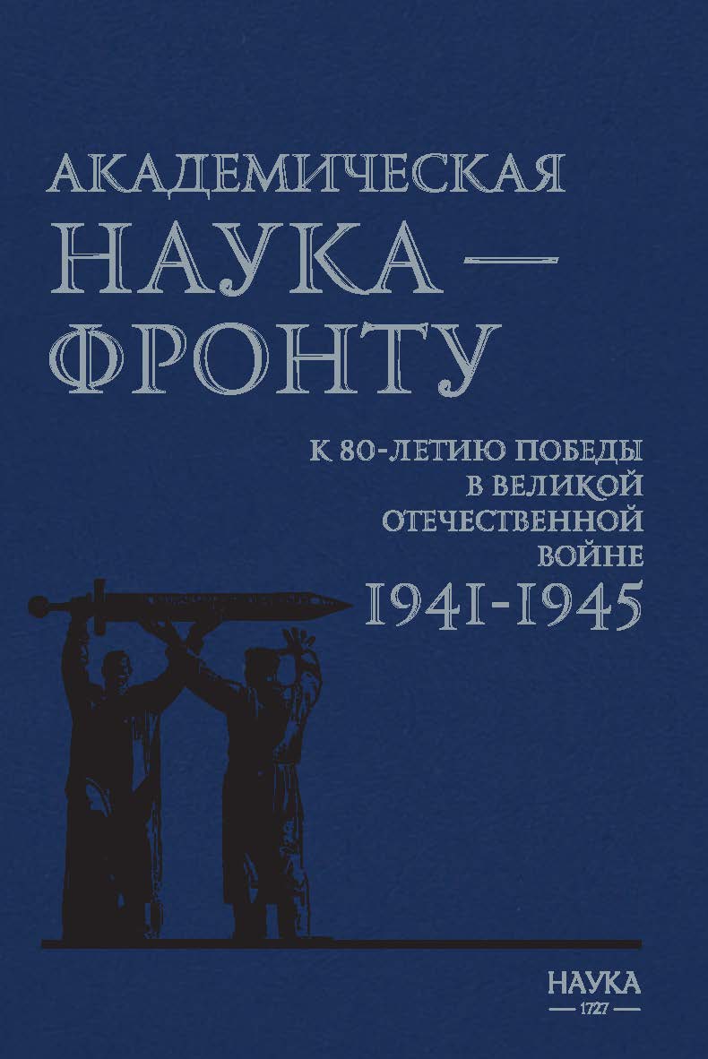 Академическая наука – фронту: К 80-летию Победы в Великой Отечественной войне 1941–1945 / Издание второе, дополненное ISBN 978-5-02-041164-7