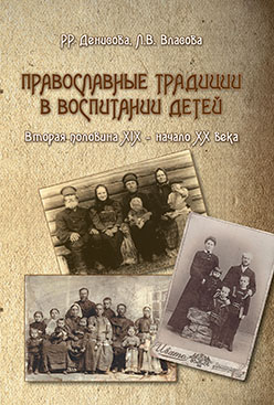 Православные традиции в воспитании детей (вторая половина XIX — начало XX в.). Монография ISBN 978-5-9765-2377-7
