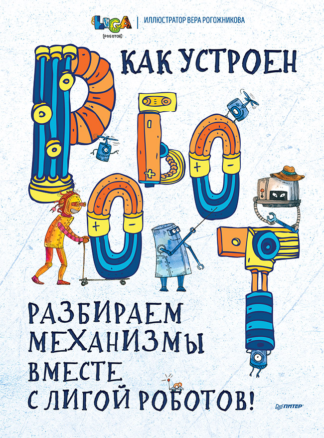 Как устроен РОБОТ? Разбираем механизмы вместе с Лигой Роботов! ISBN 978-5-00116-502-6