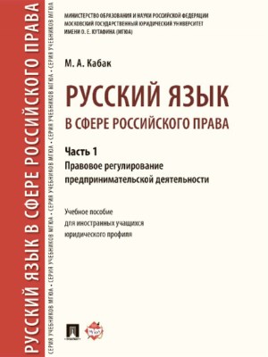 Русский язык в сфере российского права. Часть 1. Правовое регулирование предпринимательской деятельности ISBN 978-5-392-21897-4