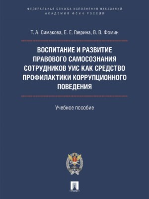 Воспитание и развитие правового самосознания сотрудников УИС как средство профилактики коррупционного поведения ISBN 978-5-392-22633-7
