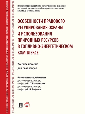 Особенности правового регулирования охраны и использования природных ресурсов в топливно-энергетическом комплексе : учебное пособие для бакалавров ISBN 978-5-392-27415-4