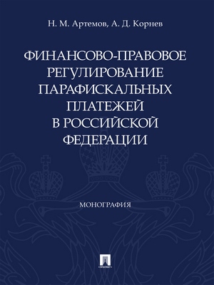 Финансово-правовое регулирование парафискальных платежей в Российской Федерации : монография ISBN 978-5-392-27468-0