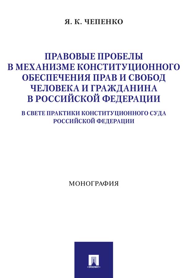 Правовые пробелы в механизме конституционного обеспечения прав и свобод человека и гражданина в Российской Федерации (в свете практики Конституционного Суда Российской Федерации) : монография ISBN 978-5-392-36940-9