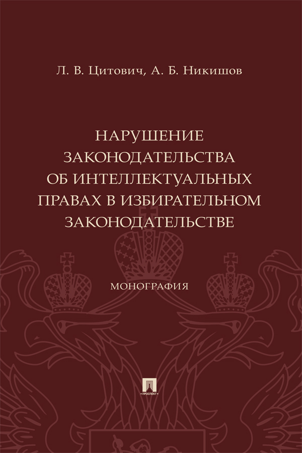 Нарушение законодательства об интеллектуальных правах в избирательном законодательстве : монография ISBN 978-5-392-39785-3
