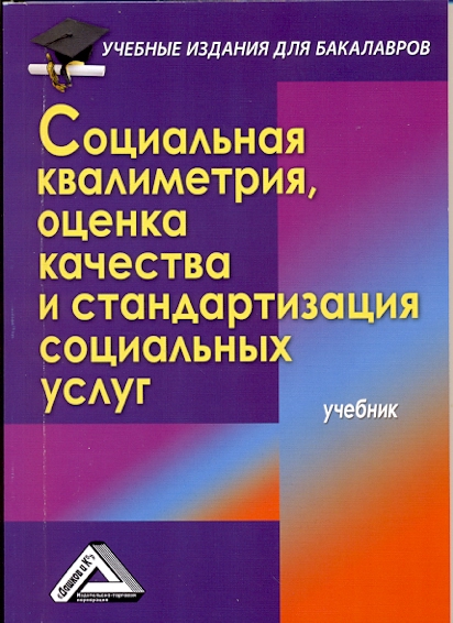 Социальная квалиметрия, оценка качества и стандартизация социальных услуг: Учебник для бакалавров. — 3-е изд., стер. ISBN 978-5-394-03764-1