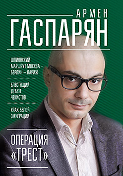 Операция «Трест». Шпионский маршрут Москва — Берлин — Париж ISBN 978-5-4461-0372-0