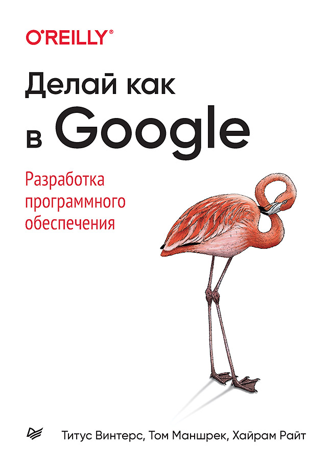 Делай как в Google. Разработка программного обеспечения/ Пер. с англ. А. Киселев ISBN 978-5-4461-1774-1