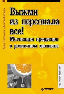 Выжми из персонала всё! Мотивация продавцов в розничном магазине ISBN 978-5-496-00527-2