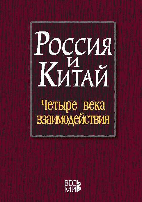 Россия и Китай: четыре века взаимодействия. История, современное состояние и перспективы развития российско-китайских отношений ISBN 978-5-7777-0548-8