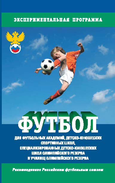 Футбол: Программа для футбольных академий, детско-юношеских спортивных школ, специализированных детско-юношеских школ олимпийского резерва и училищ олимпийского резерва ISBN 978-5-906131-61-4