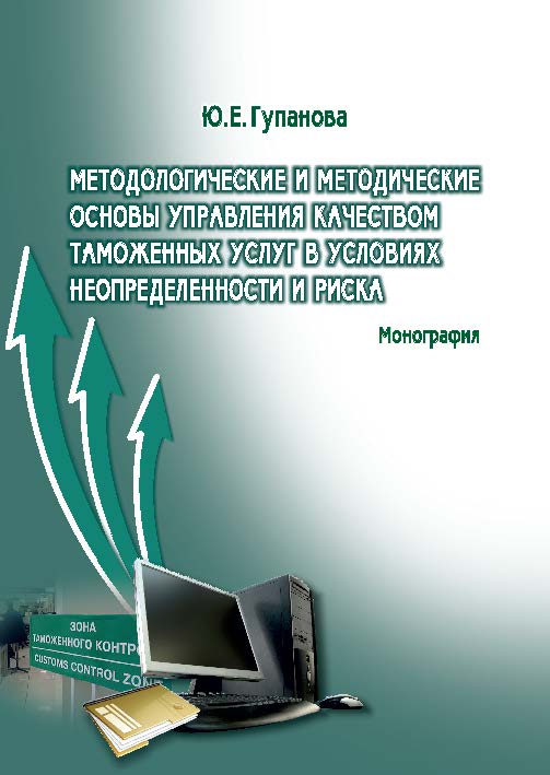 Методологические и методические основы управления качеством таможенных услуг в условиях неопределенности и риска ISBN 978-5-9590-0348-7