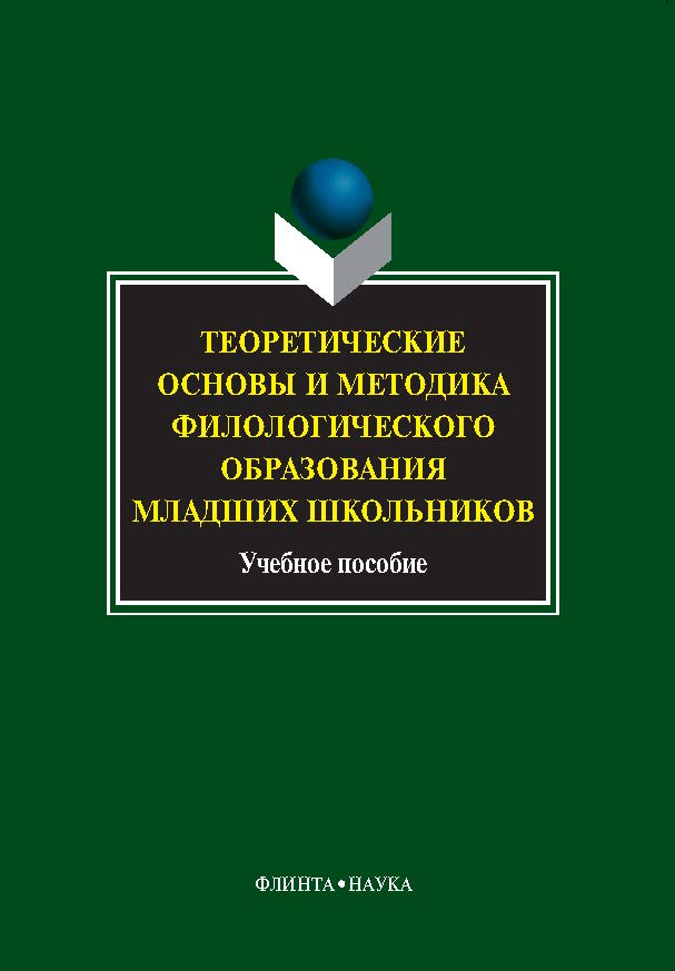 Теоретические основы и методика филологического образования младших школьников.  Учебное пособие ISBN 978-5-9765-0981-8