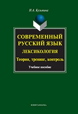 Современный русский язык. Лексикология: теория, тренинг, контроль  – 3-е изд., стер.  Учебное пособие ISBN 978-5-9765-1028-9