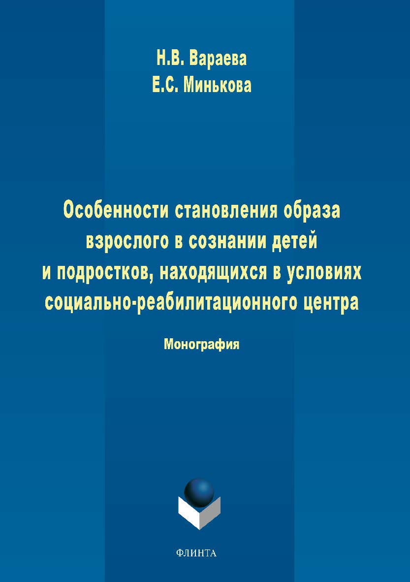 Особенности становления образа взрослого в сознании детей и подростков, находящихся в условиях социально-реабилитационного центра  — 3-е изд., стер.  Монография ISBN 978-5-9765-1709-7