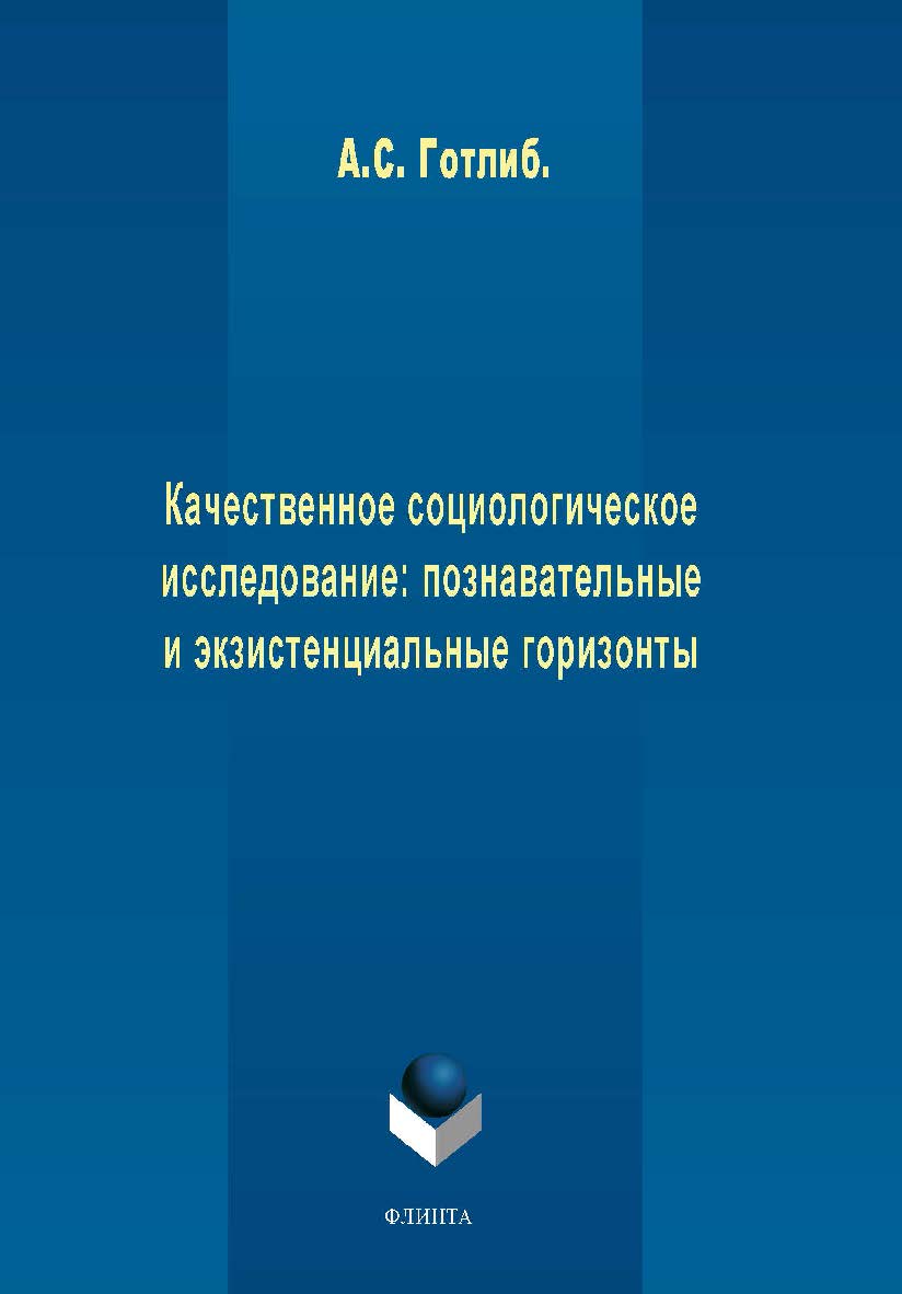 Качественное социологическое исследование: познавательные и экзистенциальные горизонты.  Монография ISBN 978-5-9765-2018-9