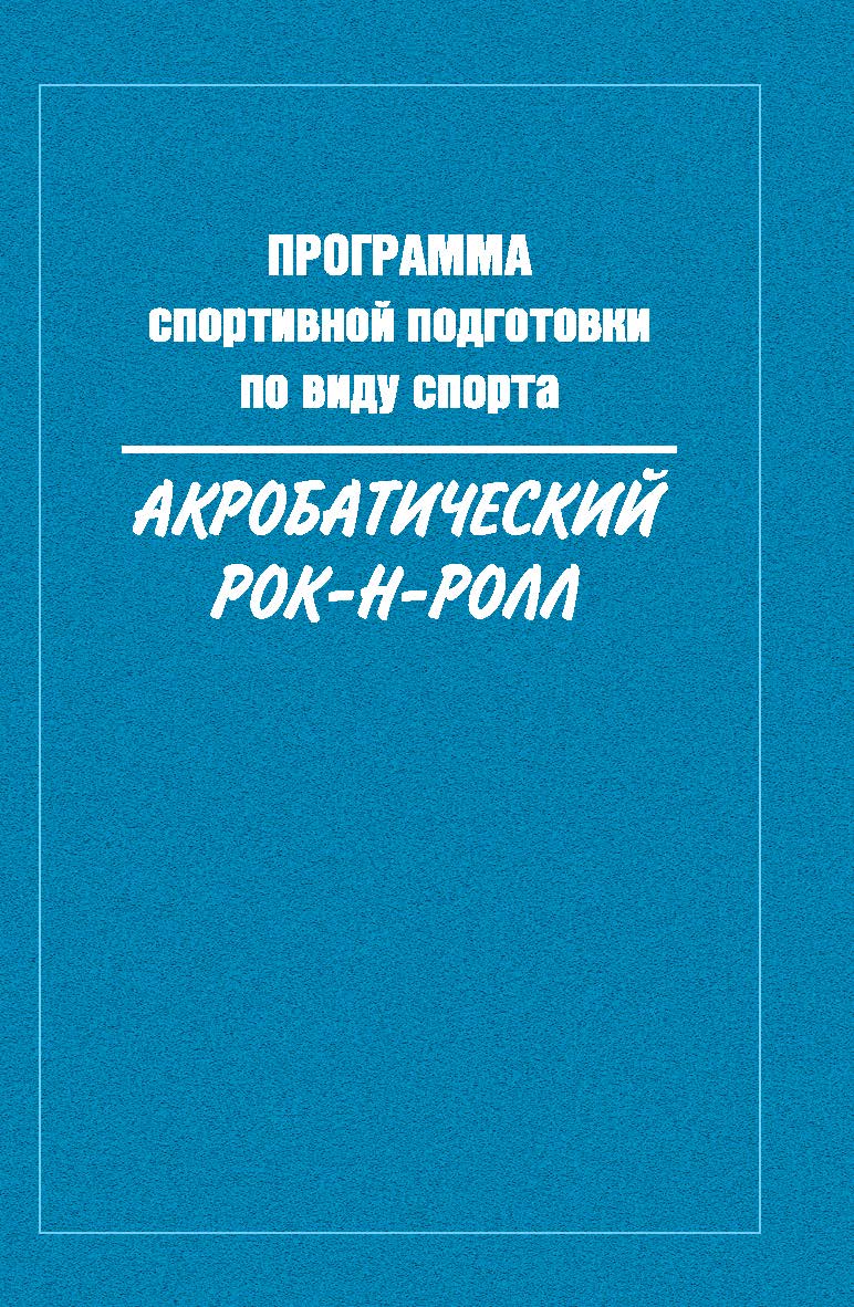 Программа спортивной подготовки по виду спорта акробатический рок-н-ролл. ISBN 978-5-9907240-7-5