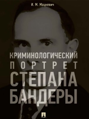 Криминологический портрет Степана Бандеры ISBN 978-5-9988-0599-8