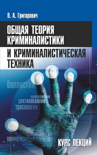 Общая теория криминалистики и криминалистическая техника : курс лекций ISBN 978-985-7081-23-3