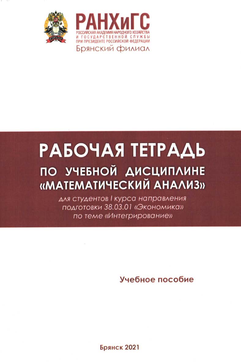 Рабочая тетрадь по учебной дисциплине «Математический анализ»: учебное пособие / Российская академия народного хозяйства и государственной службы при Президенте Российской Федерации (РАНХиГС), Брянский филиал. ISBN RANHiGS_02