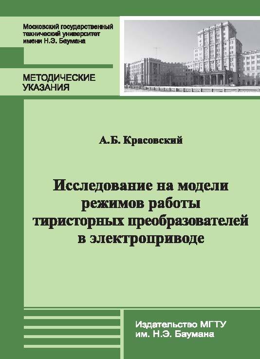 Исследование на модели режимов работы тиристорных преобразователей в электроприводе : метод. указания к лабораторной работе по курсам «Основы электропривода» и «Электропривод, управление и автоматизация АММА» ISBN baum_019_12