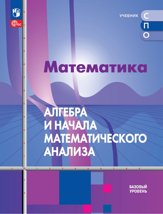 Математика. Алгебра и начала математического анализа. Базовый уровень. Электронная форма учебного пособия для СПО ISBN 978-5-09-107569-4