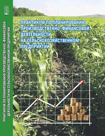 Практикум по планированию производственно-финансовой деятельности на сельскохозяйственном предприятии: учебное пособие ISBN 978-5-903090-58-7