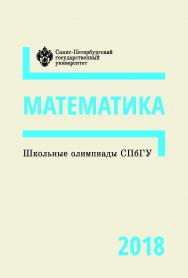 Школьные олимпиады СПбГУ 2018. Математика: учеб.-метод. пособие ISBN 978-5-288-05862-2