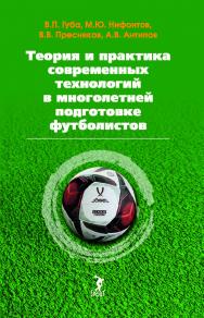 Теория и практика современных технологий в многолетней подготовке футболистов: монография ISBN 978-5-6054629-1-0