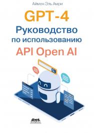 GPT-4. Руководство по использованию API Open AI / пер. с англ. В. С. Яценкова. ISBN 978-5-93700-299-0