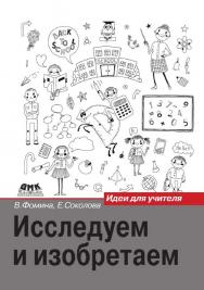 Исследуем и изобретаем: идеи для учителя. ISBN 978-5-97060-187-7