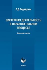 Системная деятельность в образовательном процессе: книга для учителя. - 2-е изд., стер. ISBN 978-5-9765-5319-4