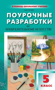 Поурочные разработки по изобразительному искусству. 5 класс : пособие для учителя. — 2-е изд., эл. — (В помощь школьному учителю) ISBN 978-5-408-05117-5