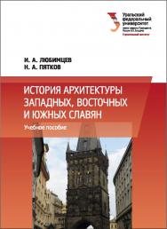 История архитектуры западных, восточных и южных славян : [учебное пособие] ISBN 978-5-7996-1896-4