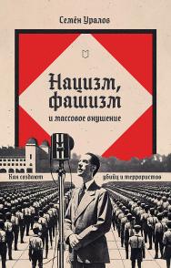Нацизм, фашизм и массовое внушение. Как создают убийц и террористов. ISBN 978-5-907727-72-4
