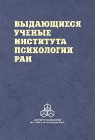 Выдающиеся ученые Института психологии РАН: Биографические очерки ISBN 978-5-9270-0409-6