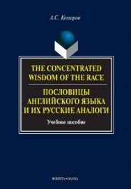 The Concentrated Wisdom of the Race. Пословицы английского языка и их русские аналоги.  Учебное пособие ISBN 978-5-9765-0105-8