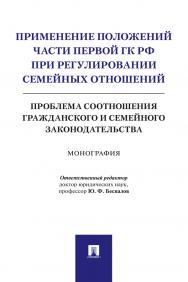 Применение положений части первой ГК РФ при регулировании семейных отношений: проблема соотношения гражданского и семейного законодательства : монография ISBN 978-5-998-80924-8